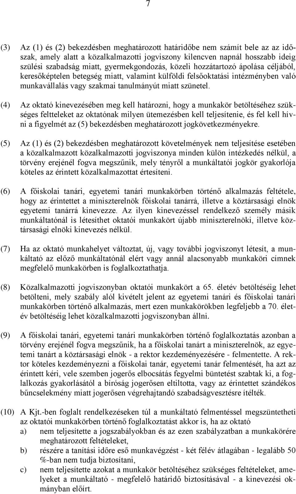 (4) Az oktató kinevezésében meg kell határozni, hogy a munkakör betöltéséhez szükséges feltteleket az oktatónak milyen ütemezésben kell teljesítenie, és fel kell hívni a figyelmét az (5) bekezdésben