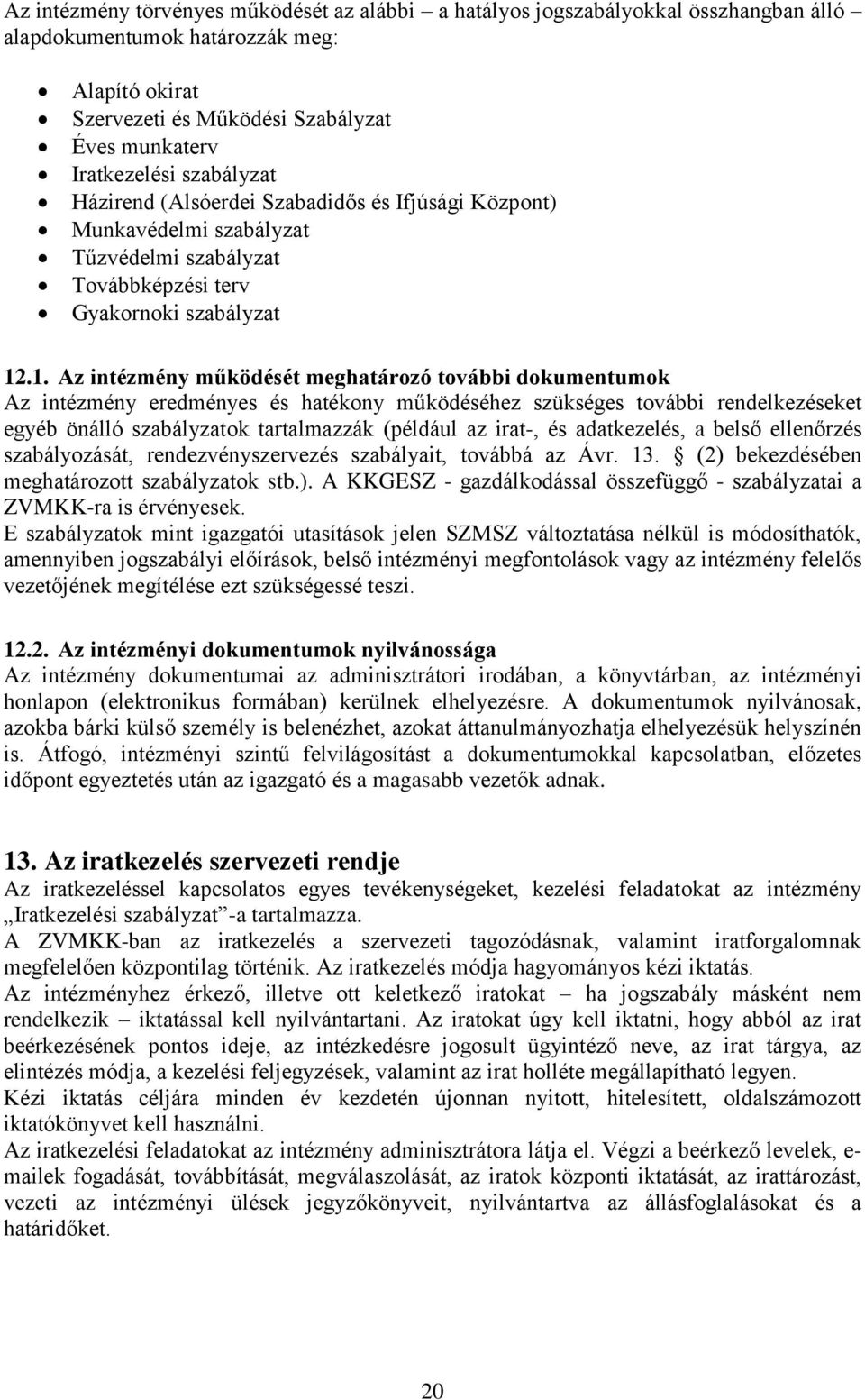 .1. Az intézmény működését meghatározó további dokumentumok Az intézmény eredményes és hatékony működéséhez szükséges további rendelkezéseket egyéb önálló szabályzatok tartalmazzák (például az irat-,