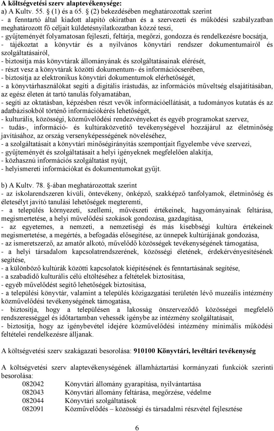 gyűjteményét folyamatosan fejleszti, feltárja, megőrzi, gondozza és rendelkezésre bocsátja, - tájékoztat a könyvtár és a nyilvános könyvtári rendszer dokumentumairól és szolgáltatásairól, -