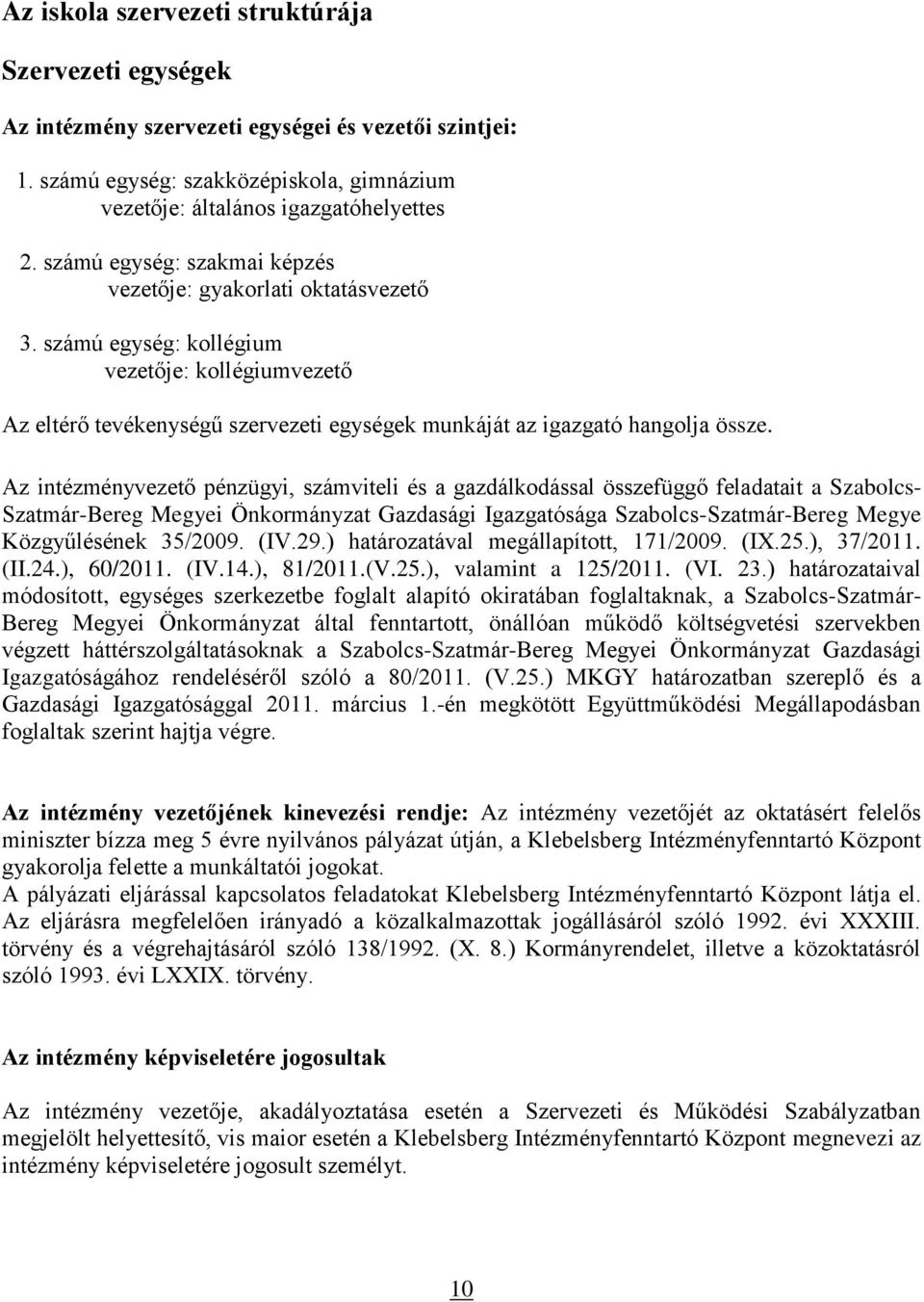 Az intézményvezető pénzügyi, számviteli és a gazdálkodással összefüggő feladatait a Szabolcs- Szatmár-Bereg Megyei Önkormányzat Gazdasági Igazgatósága Szabolcs-Szatmár-Bereg Megye Közgyűlésének