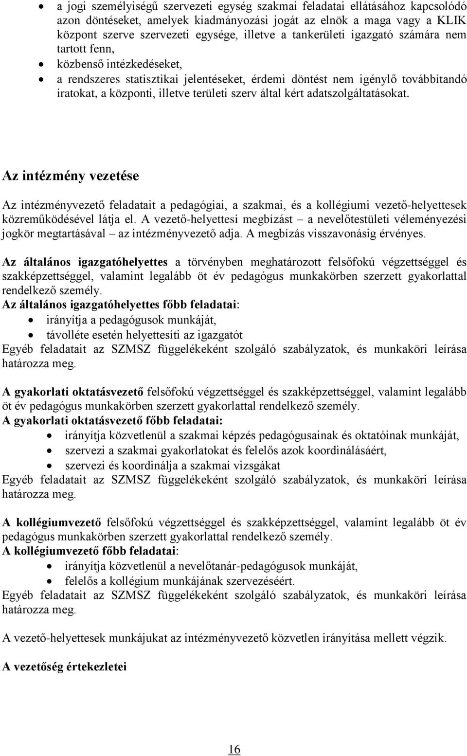 által kért adatszolgáltatásokat. Az intézmény vezetése Az intézményvezető feladatait a pedagógiai, a szakmai, és a kollégiumi vezető-helyettesek közreműködésével látja el.