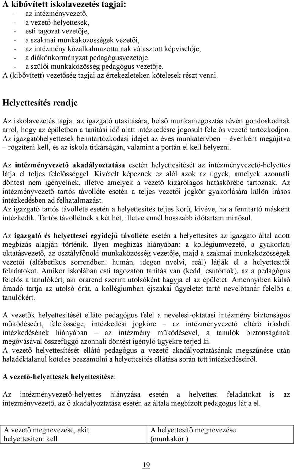 Helyettesítés rendje Az iskolavezetés tagjai az igazgató utasítására, belső munkamegosztás révén gondoskodnak arról, hogy az épületben a tanítási idő alatt intézkedésre jogosult felelős vezető