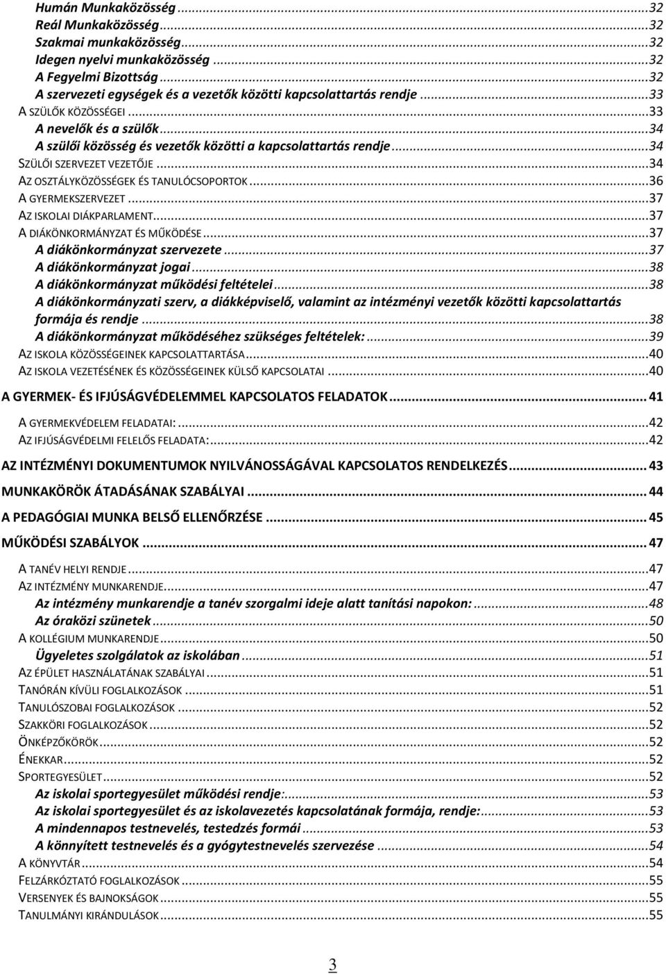 .. 34 SZÜLŐI SZERVEZET VEZETŐJE... 34 AZ OSZTÁLYKÖZÖSSÉGEK ÉS TANULÓCSOPORTOK... 36 A GYERMEKSZERVEZET... 37 AZ ISKOLAI DIÁKPARLAMENT... 37 A DIÁKÖNKORMÁNYZAT ÉS MŰKÖDÉSE.