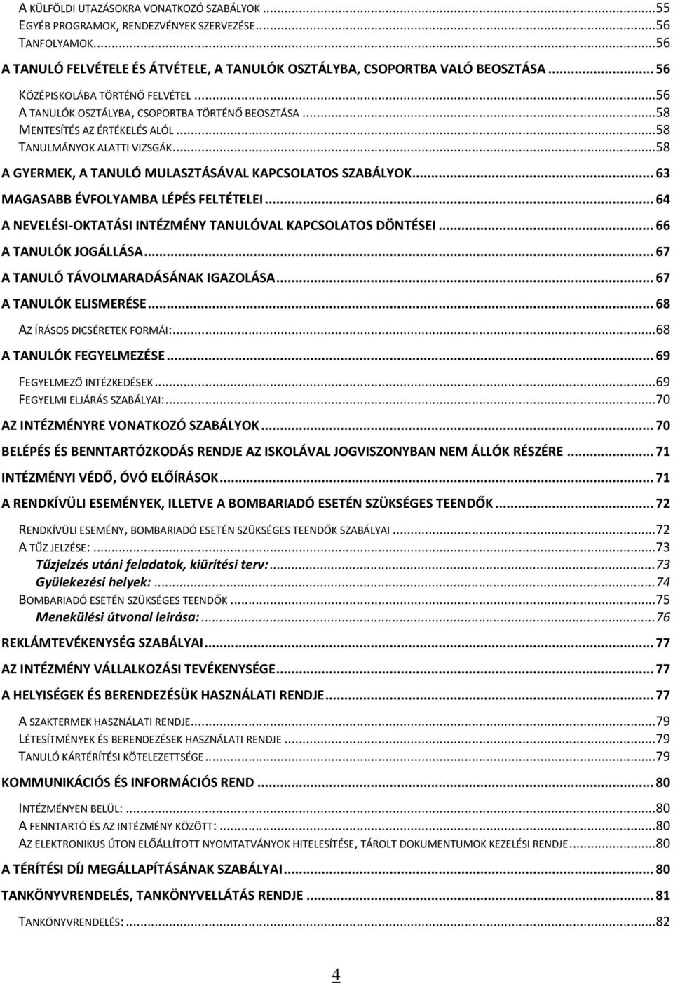 .. 58 A GYERMEK, A TANULÓ MULASZTÁSÁVAL KAPCSOLATOS SZABÁLYOK... 63 MAGASABB ÉVFOLYAMBA LÉPÉS FELTÉTELEI... 64 A NEVELÉSI-OKTATÁSI INTÉZMÉNY TANULÓVAL KAPCSOLATOS DÖNTÉSEI... 66 A TANULÓK JOGÁLLÁSA.