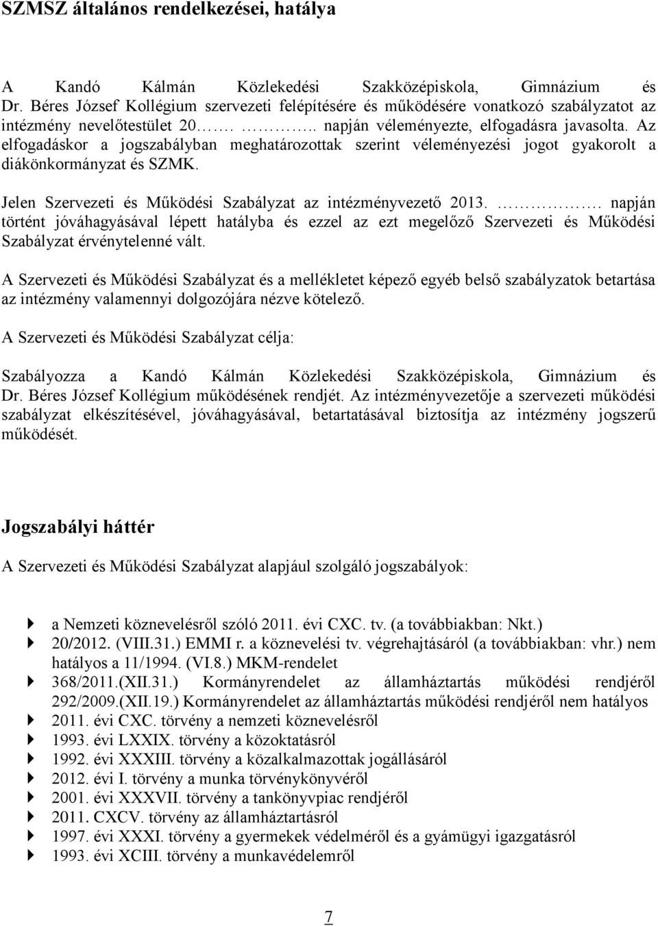 Az elfogadáskor a jogszabályban meghatározottak szerint véleményezési jogot gyakorolt a diákönkormányzat és SZMK. Jelen Szervezeti és Működési Szabályzat az intézményvezető 2013.