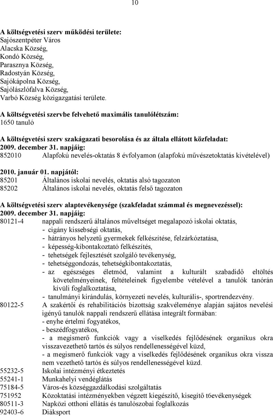 napjáig: 852010 Alapfokú nevelés-oktatás 8 évfolyamon (alapfokú mővészetoktatás kivételével) 2010. január 01.