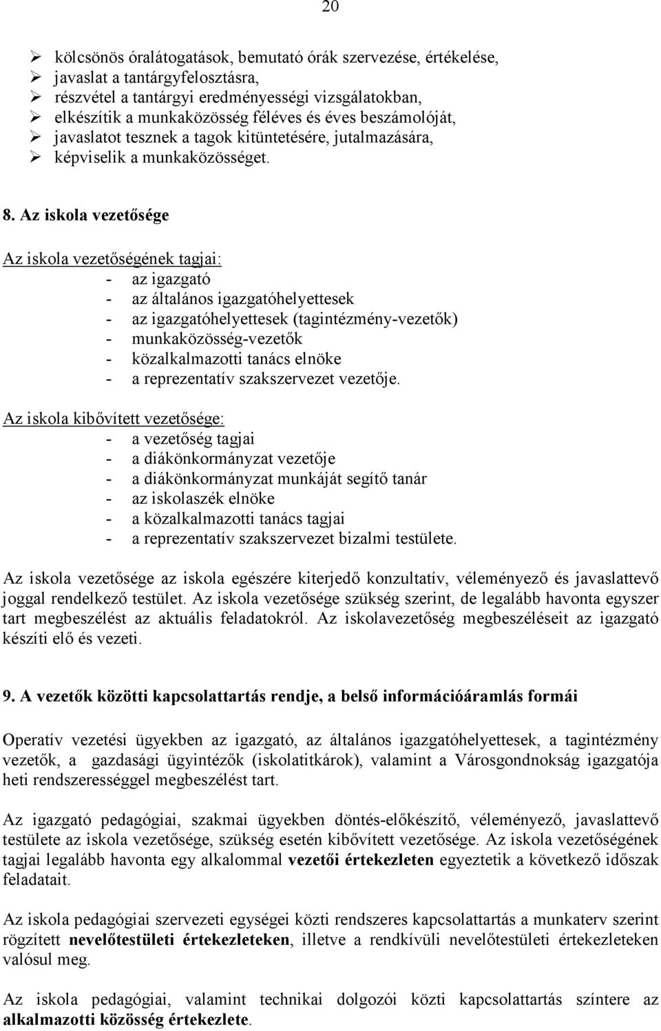 Az iskola vezetısége Az iskola vezetıségének tagjai: - az igazgató - az általános igazgatóhelyettesek - az igazgatóhelyettesek (tagintézmény-vezetık) - munkaközösség-vezetık - közalkalmazotti tanács