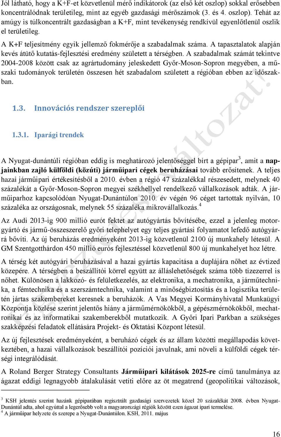 A szabadalmak számát tekintve 2004-2008 között csak az agrártudomány jeleskedett Győr-Moson-Sopron megyében, a műszaki tudományok területén összesen hét szabadalom született a régióban ebben az