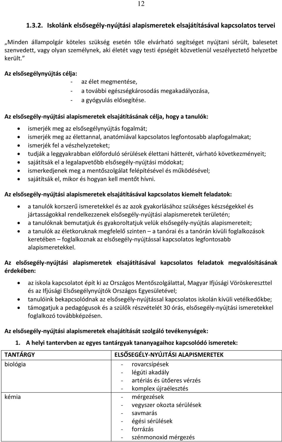 Az elsősegélynyújtás célja: - az élet megmentése, - a további egészségkárosodás megakadályozása, - a gyógyulás elősegítése.