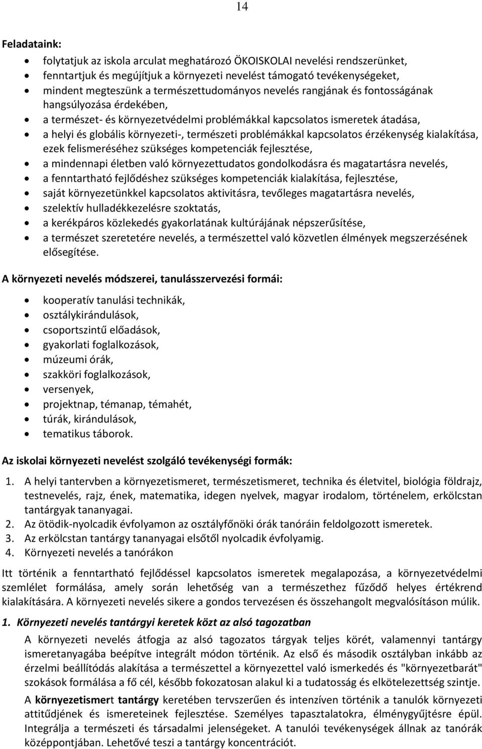 természeti problémákkal kapcsolatos érzékenység kialakítása, ezek felismeréséhez szükséges kompetenciák fejlesztése, a mindennapi életben való környezettudatos gondolkodásra és magatartásra nevelés,