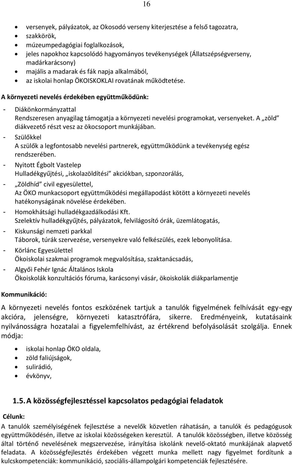 A környezeti nevelés érdekében együttműködünk: - Diákönkormányzattal Rendszeresen anyagilag támogatja a környezeti nevelési programokat, versenyeket.