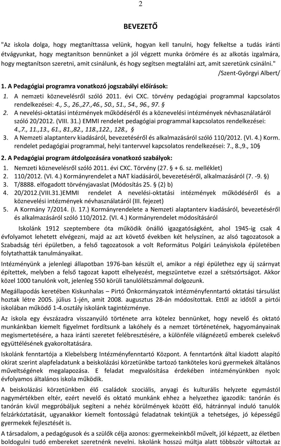 A nemzeti köznevelésről szóló 2011. évi CXC. törvény pedagógiai programmal kapcsolatos rendelkezései: 4., 5., 26.,27.,46., 50., 51., 54., 96., 97. 2. A nevelési-oktatási intézmények működéséről és a köznevelési intézmények névhasználatáról szóló 20/2012.