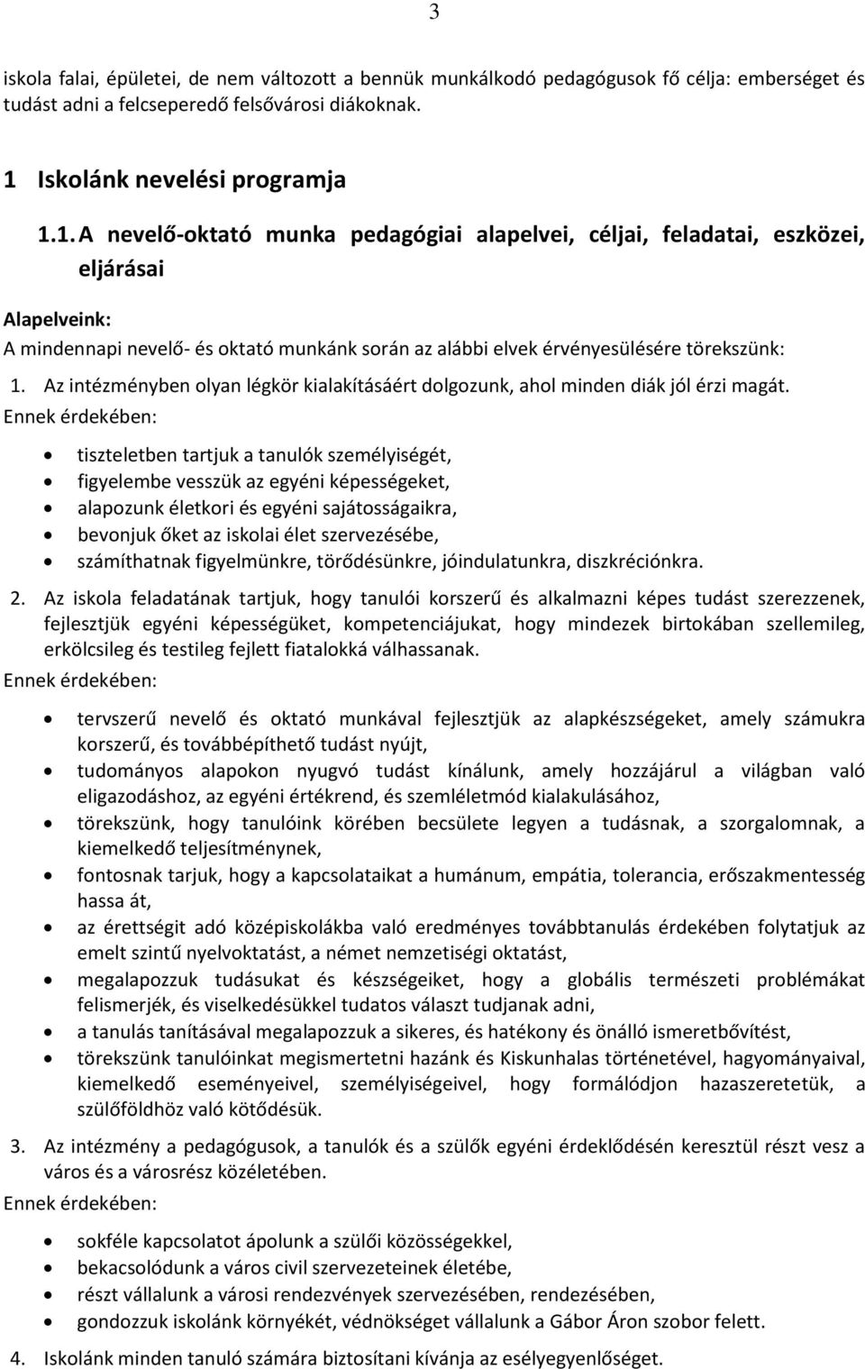 1. A nevelő-oktató munka pedagógiai alapelvei, céljai, feladatai, eszközei, eljárásai Alapelveink: A mindennapi nevelő- és oktató munkánk során az alábbi elvek érvényesülésére törekszünk: 1.