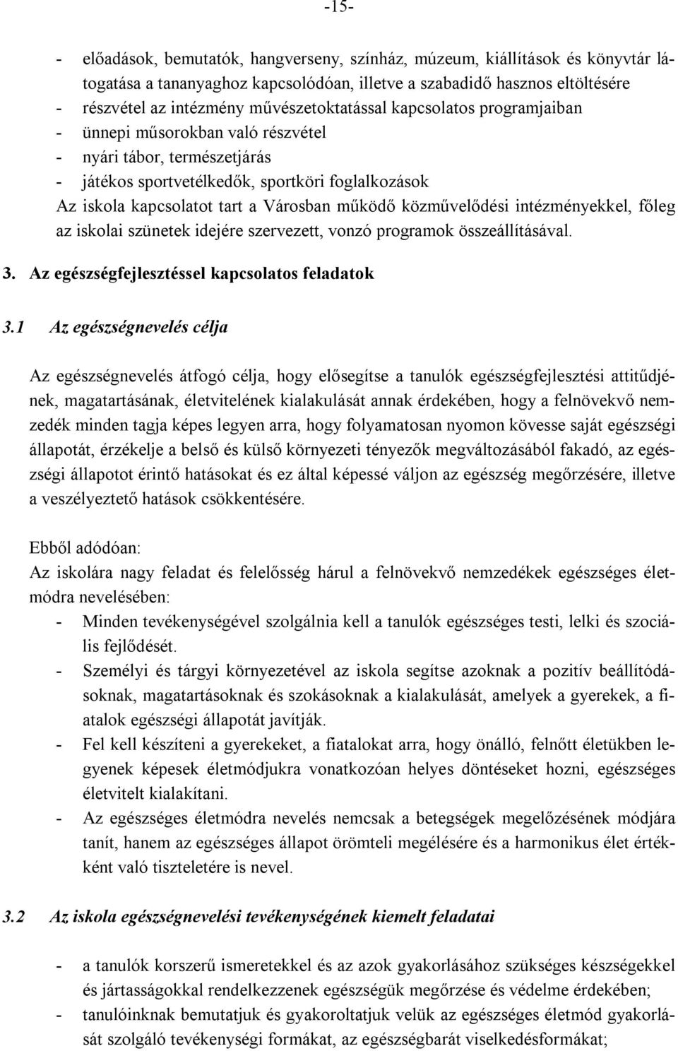 működő közművelődési intézményekkel, főleg az iskolai szünetek idejére szervezett, vonzó programok összeállításával. 3. Az egészségfejlesztéssel kapcsolatos feladatok 3.