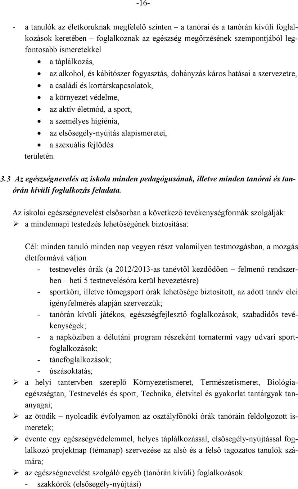 elsősegély-nyújtás alapismeretei, a szexuális fejlődés területén. 3.3 Az egészségnevelés az iskola minden pedagógusának, illetve minden tanórai és tanórán kívüli foglalkozás feladata.