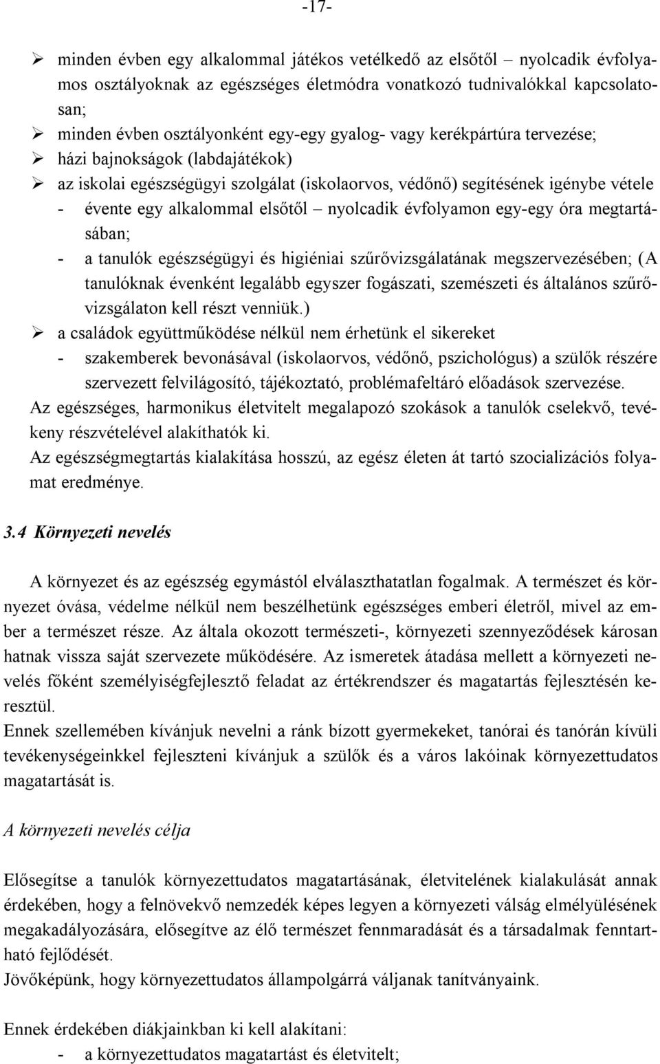 évfolyamon egy-egy óra megtartásában; - a tanulók egészségügyi és higiéniai szűrővizsgálatának megszervezésében; (A tanulóknak évenként legalább egyszer fogászati, szemészeti és általános