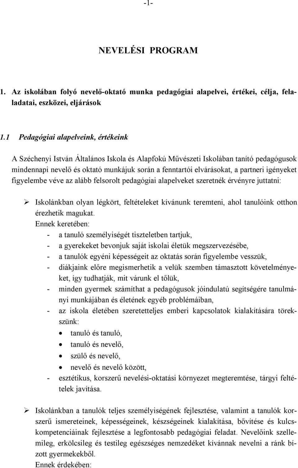 partneri igényeket figyelembe véve az alább felsorolt pedagógiai alapelveket szeretnék érvényre juttatni: Iskolánkban olyan légkört, feltételeket kívánunk teremteni, ahol tanulóink otthon érezhetik