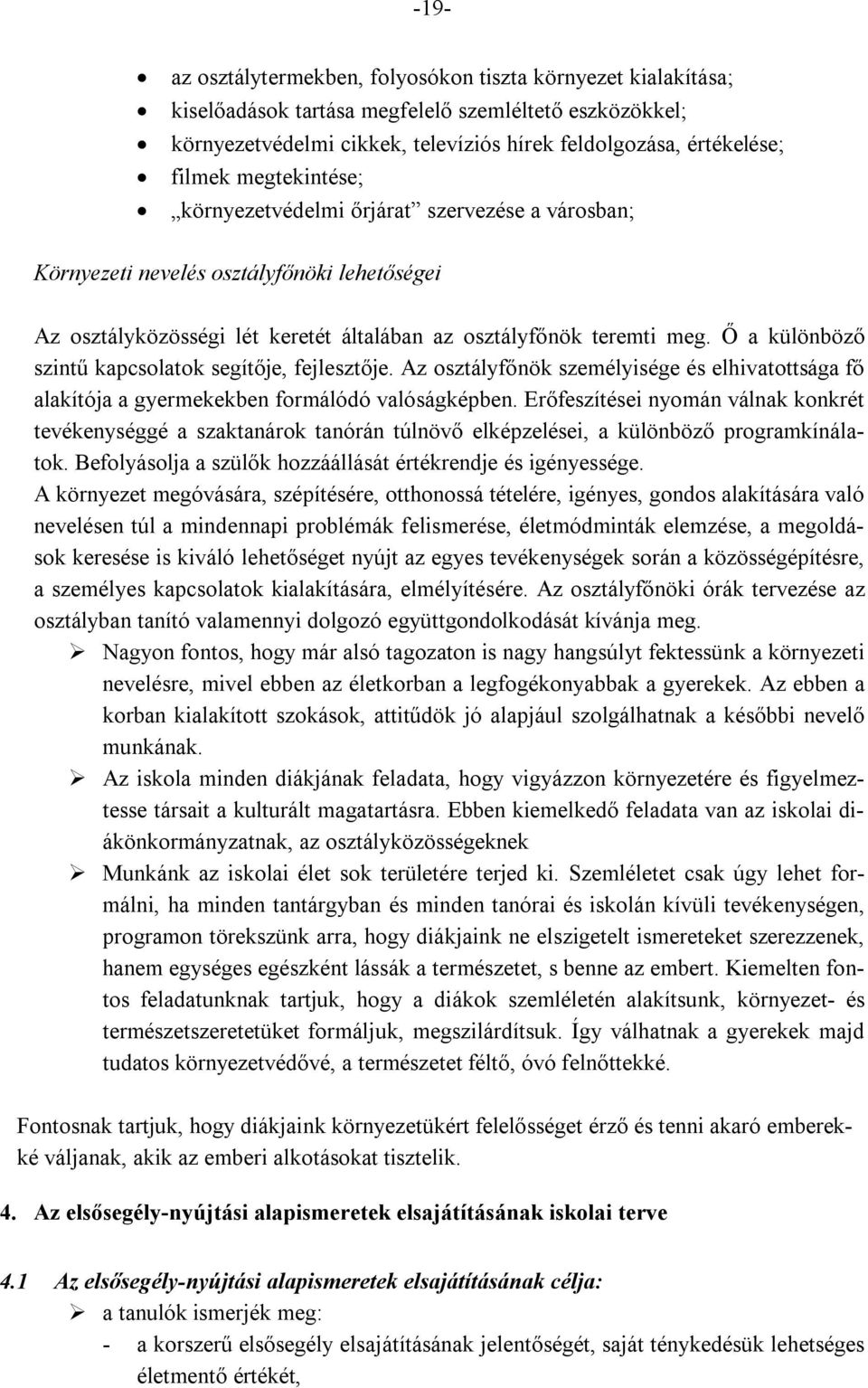 Ő a különböző szintű kapcsolatok segítője, fejlesztője. Az osztályfőnök személyisége és elhivatottsága fő alakítója a gyermekekben formálódó valóságképben.