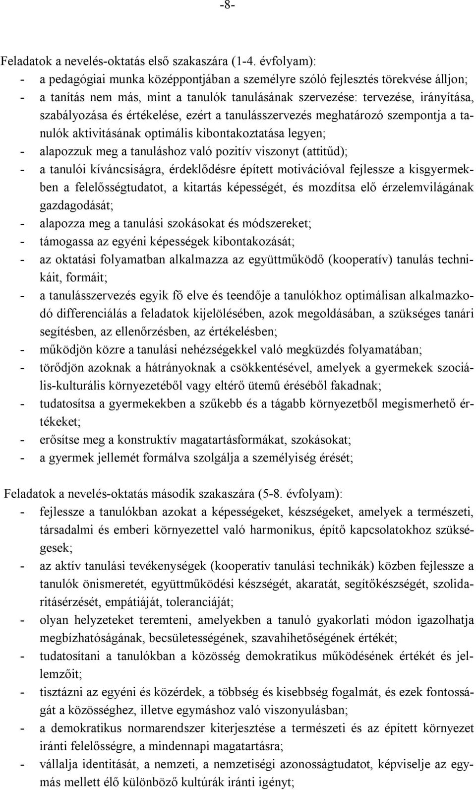 értékelése, ezért a tanulásszervezés meghatározó szempontja a tanulók aktivitásának optimális kibontakoztatása legyen; - alapozzuk meg a tanuláshoz való pozitív viszonyt (attitűd); - a tanulói