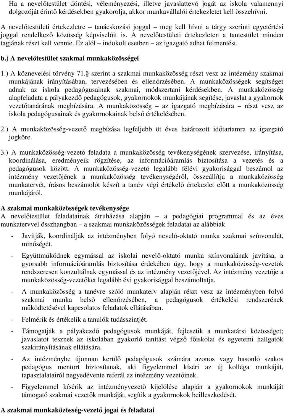 A nevelőtestületi értekezleten a tantestület minden tagjának részt kell vennie. Ez alól indokolt esetben az igazgató adhat felmentést. b.) A nevelőtestület szakmai munkaközösségei 1.