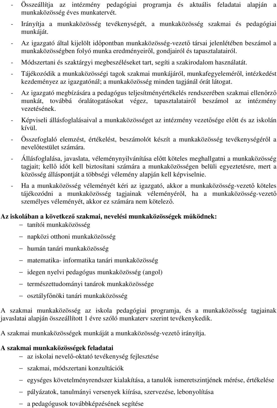 - Az igazgató által kijelölt időpontban munkaközösség-vezető társai jelenlétében beszámol a munkaközösségben folyó munka eredményeiről, gondjairól és tapasztalatairól.