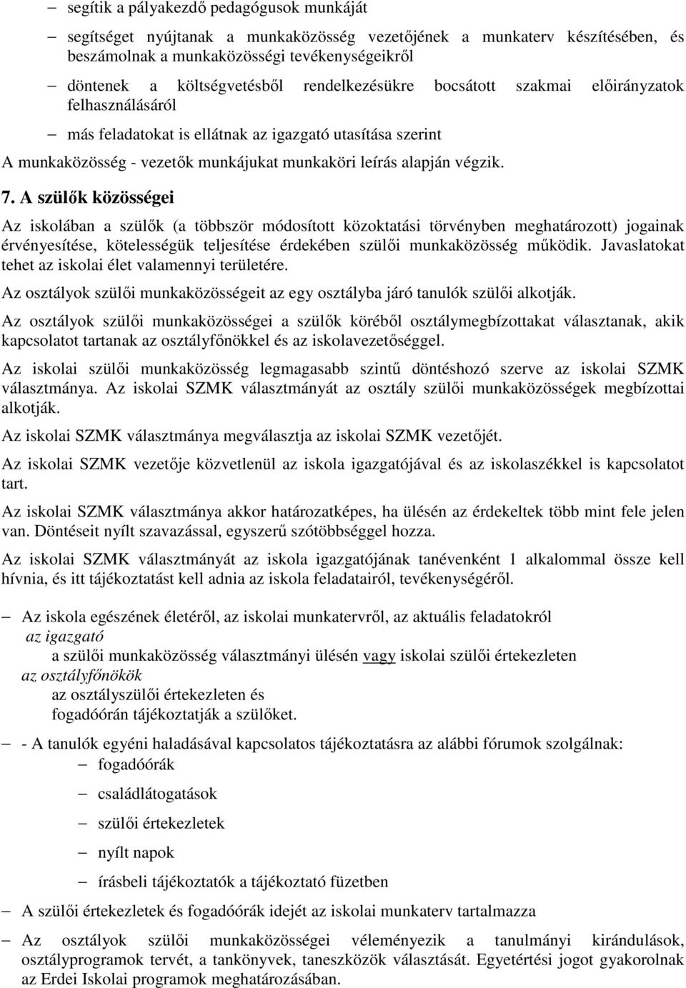 A szülők közösségei Az iskolában a szülők (a többször módosított közoktatási törvényben meghatározott) jogainak érvényesítése, kötelességük teljesítése érdekében szülői munkaközösség működik.