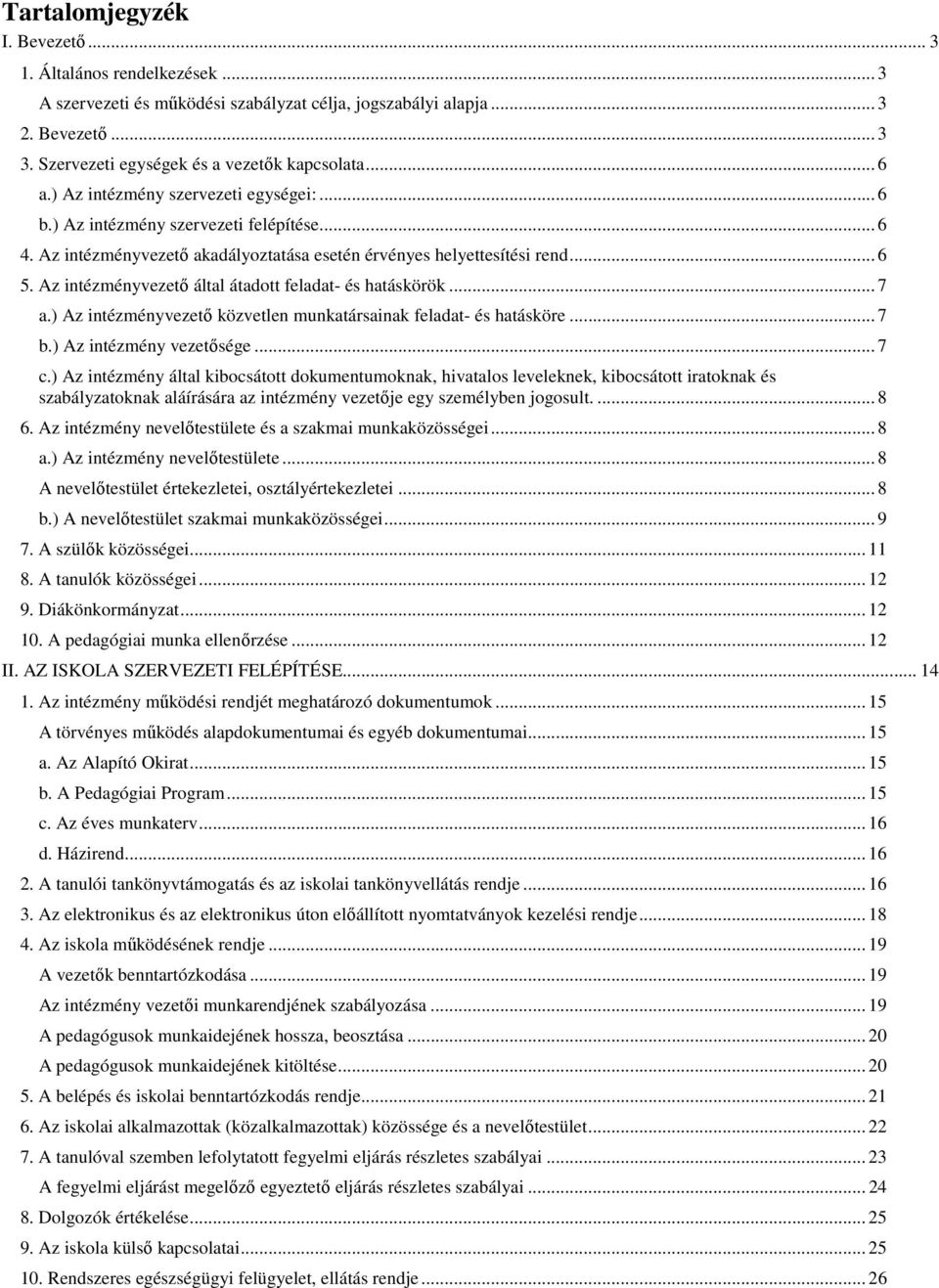 Az intézményvezető által átadott feladat- és hatáskörök... 7 a.) Az intézményvezető közvetlen munkatársainak feladat- és hatásköre... 7 b.) Az intézmény vezetősége... 7 c.