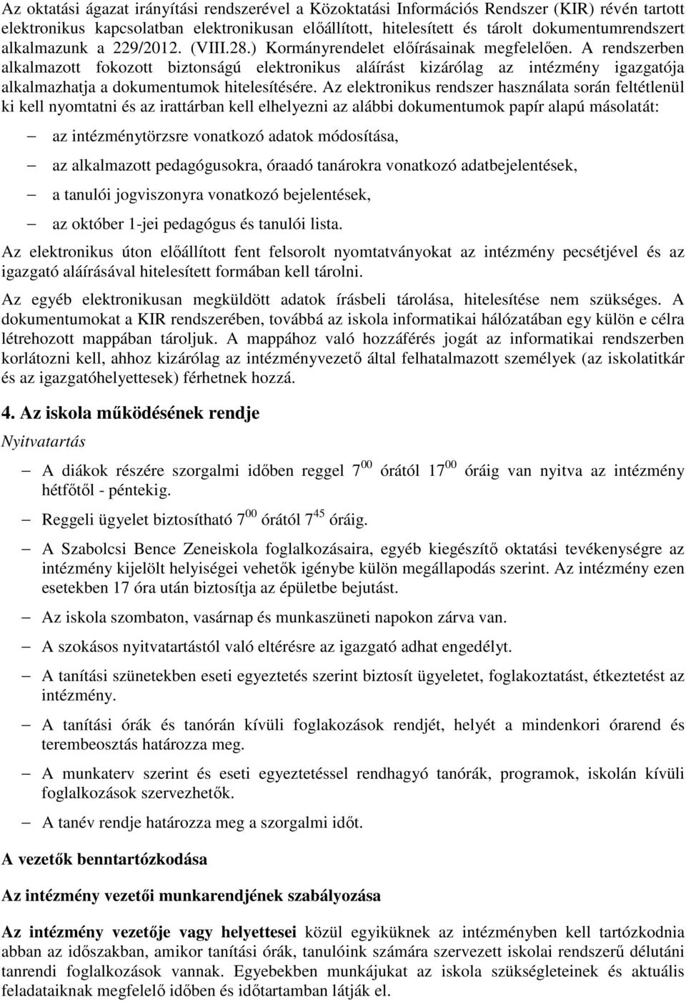 A rendszerben alkalmazott fokozott biztonságú elektronikus aláírást kizárólag az intézmény igazgatója alkalmazhatja a dokumentumok hitelesítésére.