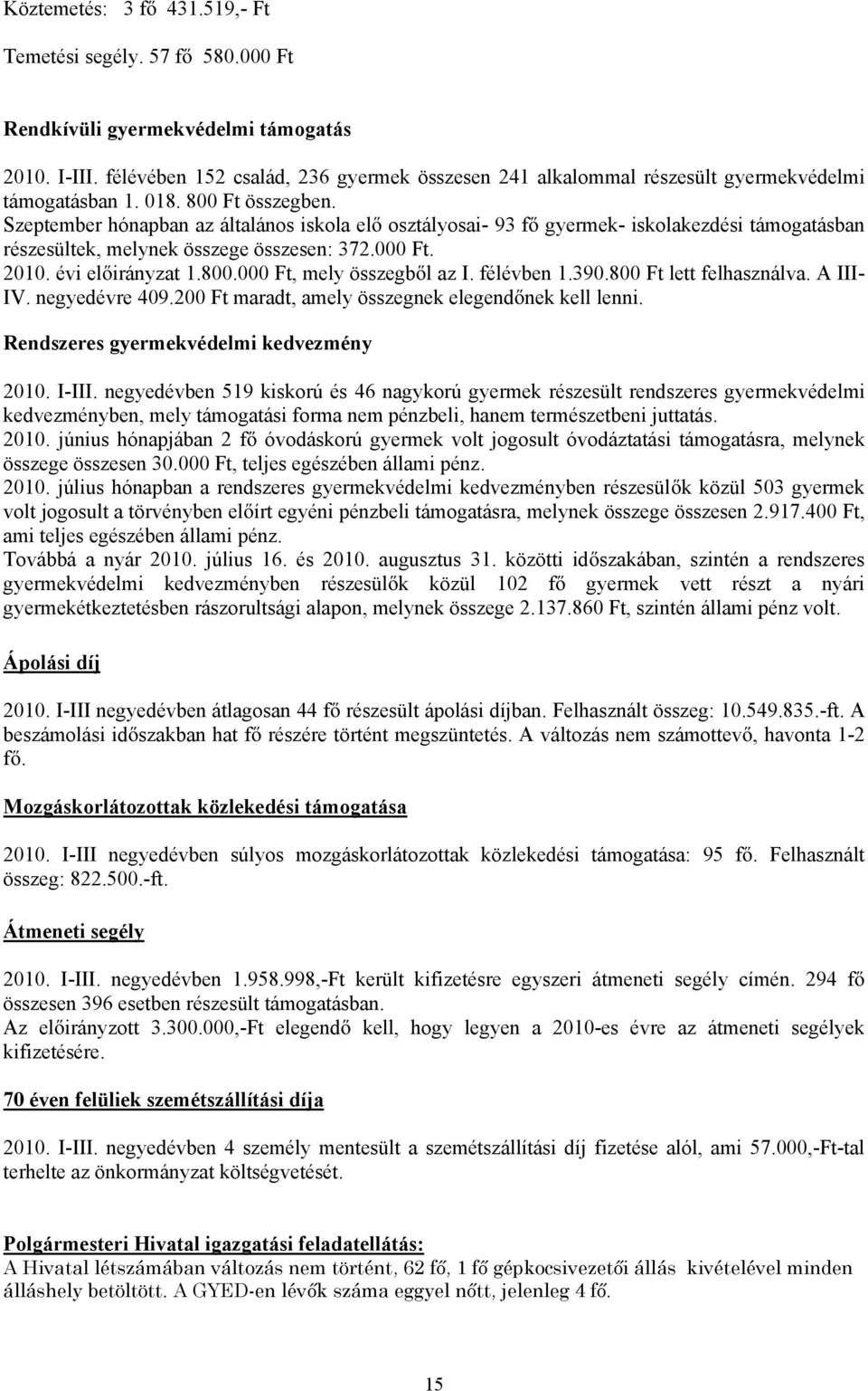 Szeptember hónapban az általános iskola el osztályosai- 93 f gyermek- iskolakezdési támogatásban részesültek, melynek összege összesen: 372.000 Ft. 2010. évi 1.800.000 Ft, mely összegb l az I.