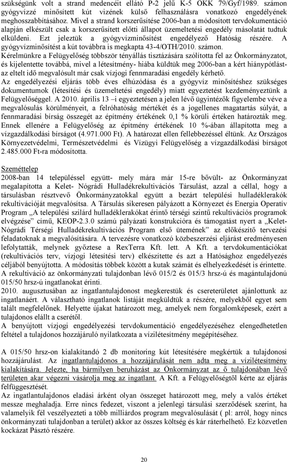 Ezt jeleztük a gyógyvízmin sítést engedélyez Hatóság részére. A gyógyvízmin sítést a kút továbbra is megkapta 43-4/OTH/2010. számon.