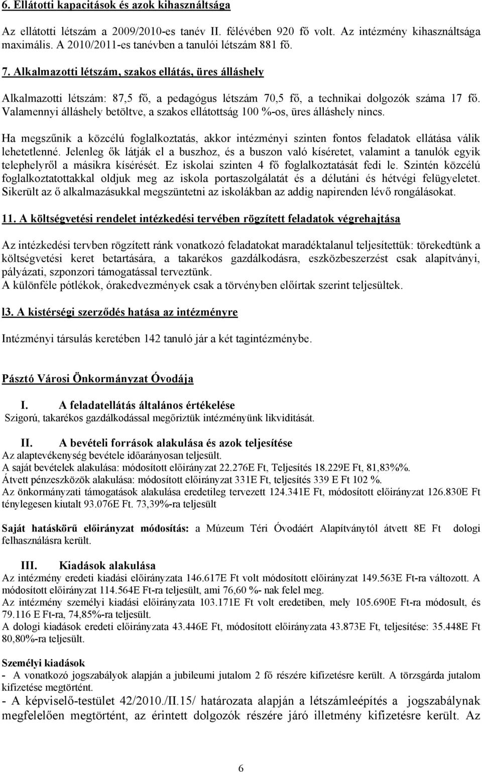 Valamennyi álláshely betöltve, a szakos ellátottság 100 %-os, üres álláshely nincs. Ha megsz nik a közcélú foglalkoztatás, akkor intézményi szinten fontos feladatok ellátása válik lehetetlenné.