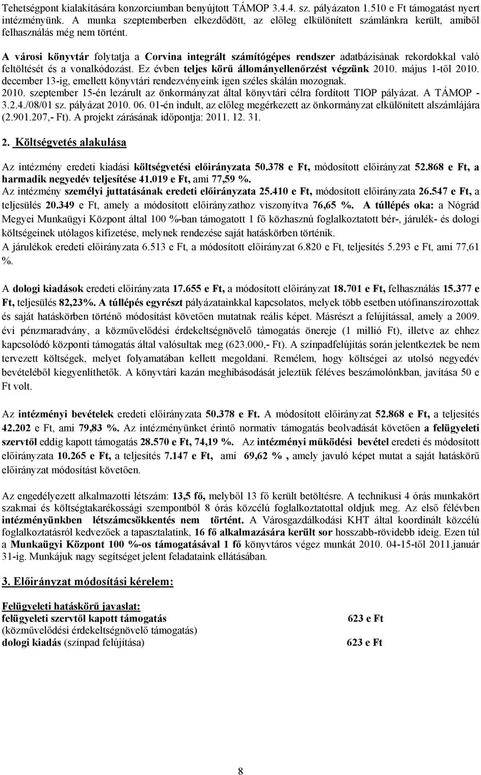 A városi könyvtár folytatja a Corvina integrált számítógépes rendszer adatbázisának rekordokkal való feltöltését és a vonalkódozást. Ez évben teljes kör állományellen rzést végzünk 2010.