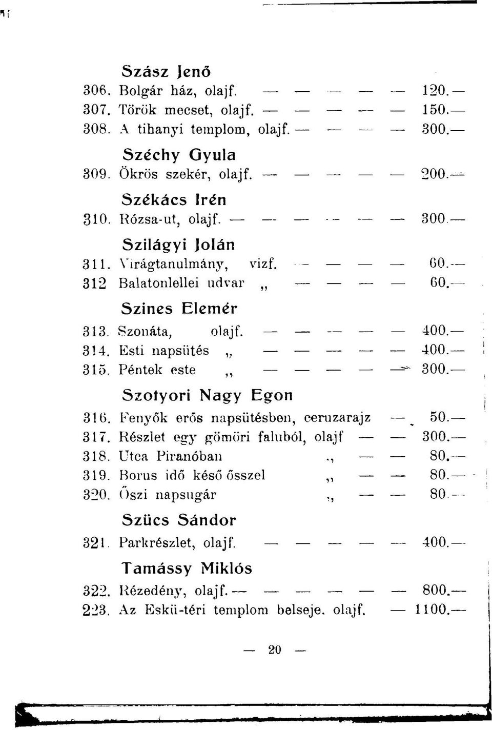 315. Péntek este 300. Szotyori Nagy Egon 316. Fenyők erős napsütésben, ceruzarajz 317. Részlet egy gömöri faluból, olajf 300. 318. Utca Piranóban 80. 319.