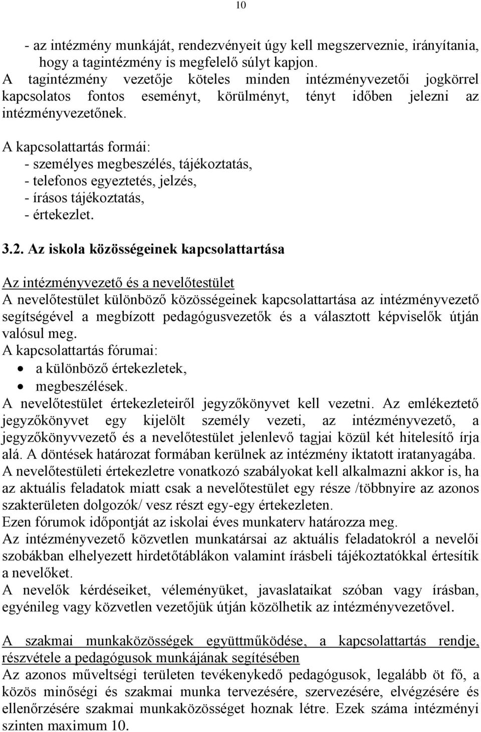 A kapcsolattartás formái: - személyes megbeszélés, tájékoztatás, - telefonos egyeztetés, jelzés, - írásos tájékoztatás, - értekezlet. 3.2.