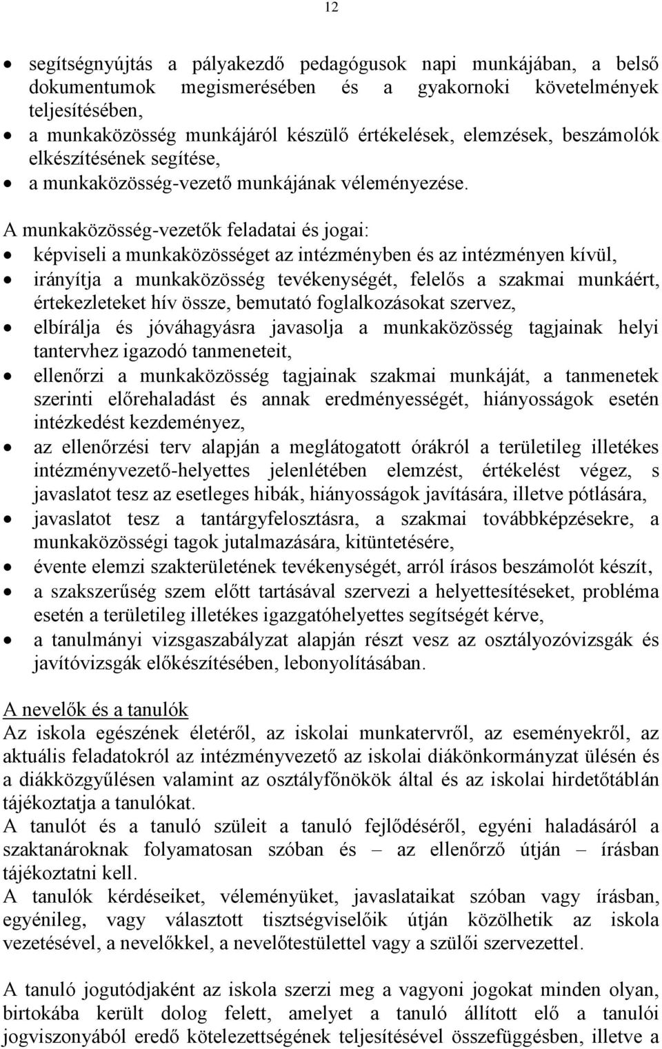 A munkaközösség-vezetők feladatai és jogai: képviseli a munkaközösséget az intézményben és az intézményen kívül, irányítja a munkaközösség tevékenységét, felelős a szakmai munkáért, értekezleteket