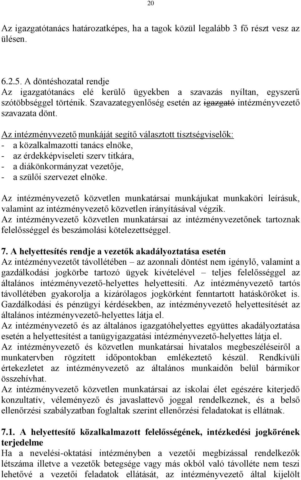 Az intézményvezető munkáját segítő választott tisztségviselők: - a közalkalmazotti tanács elnöke, - az érdekképviseleti szerv titkára, - a diákönkormányzat vezetője, - a szülői szervezet elnöke.