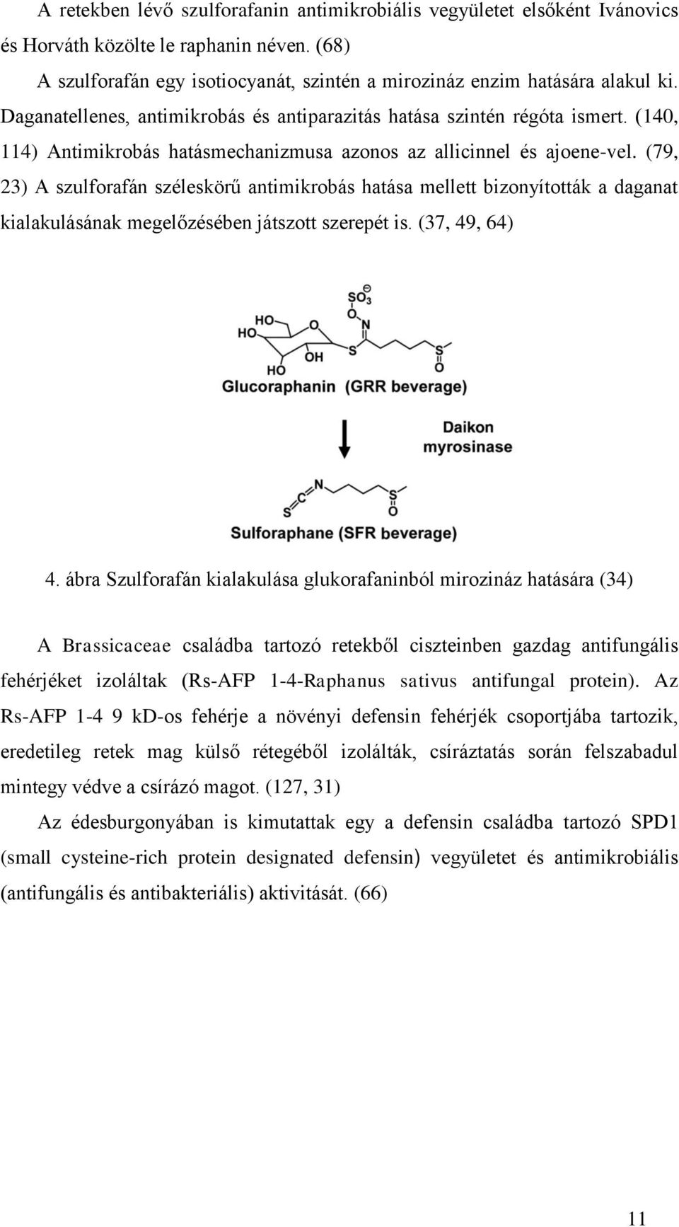 (79, 23) A szulforafán széleskörű antimikrobás hatása mellett bizonyították a daganat kialakulásának megelőzésében játszott szerepét is. (37, 49, 64) 4.
