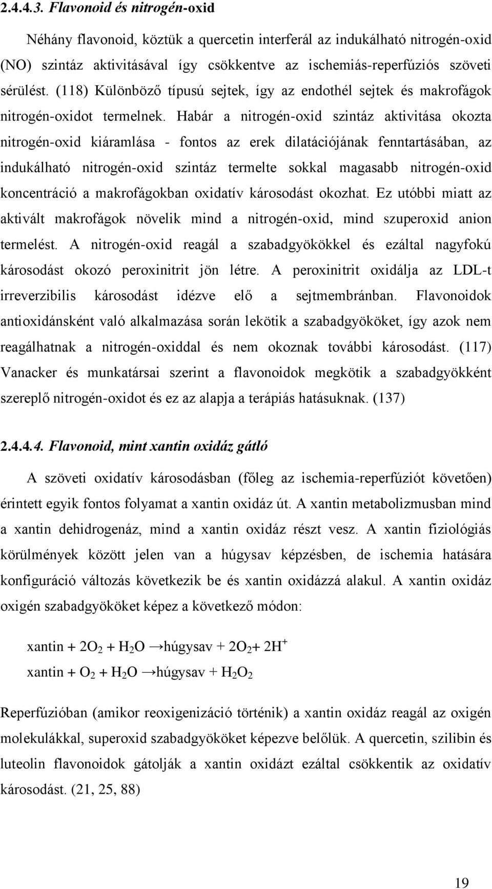 Habár a nitrogén-oxid szintáz aktivitása okozta nitrogén-oxid kiáramlása - fontos az erek dilatációjának fenntartásában, az indukálható nitrogén-oxid szintáz termelte sokkal magasabb nitrogén-oxid