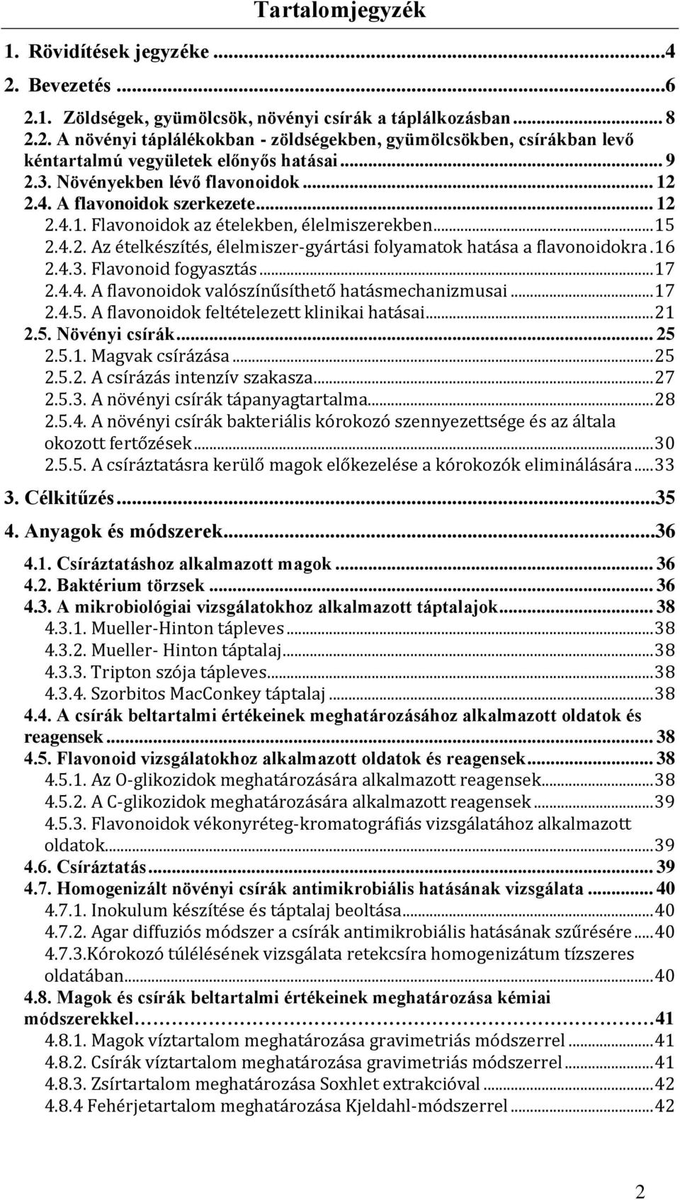 16 2.4.3. Flavonoid fogyasztás... 17 2.4.4. A flavonoidok valószínűsíthető hatásmechanizmusai... 17 2.4.5. A flavonoidok feltételezett klinikai hatásai... 21 2.5. Növényi csírák... 25 2.5.1. Magvak csírázása.