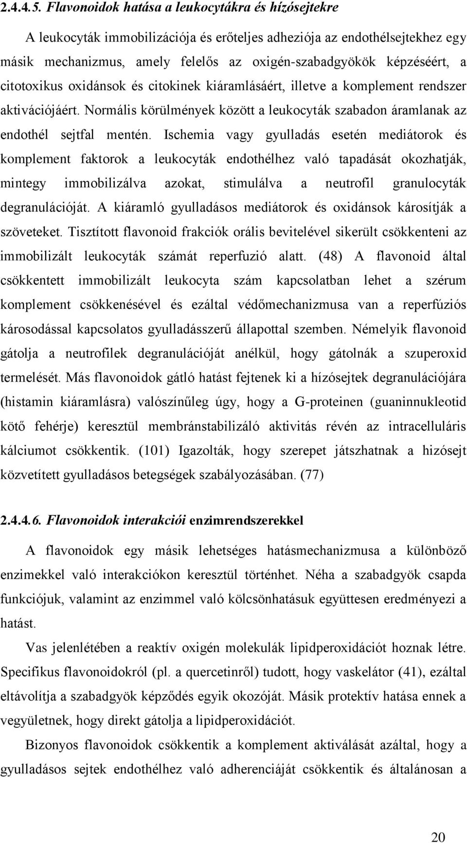 citotoxikus oxidánsok és citokinek kiáramlásáért, illetve a komplement rendszer aktivációjáért. Normális körülmények között a leukocyták szabadon áramlanak az endothél sejtfal mentén.