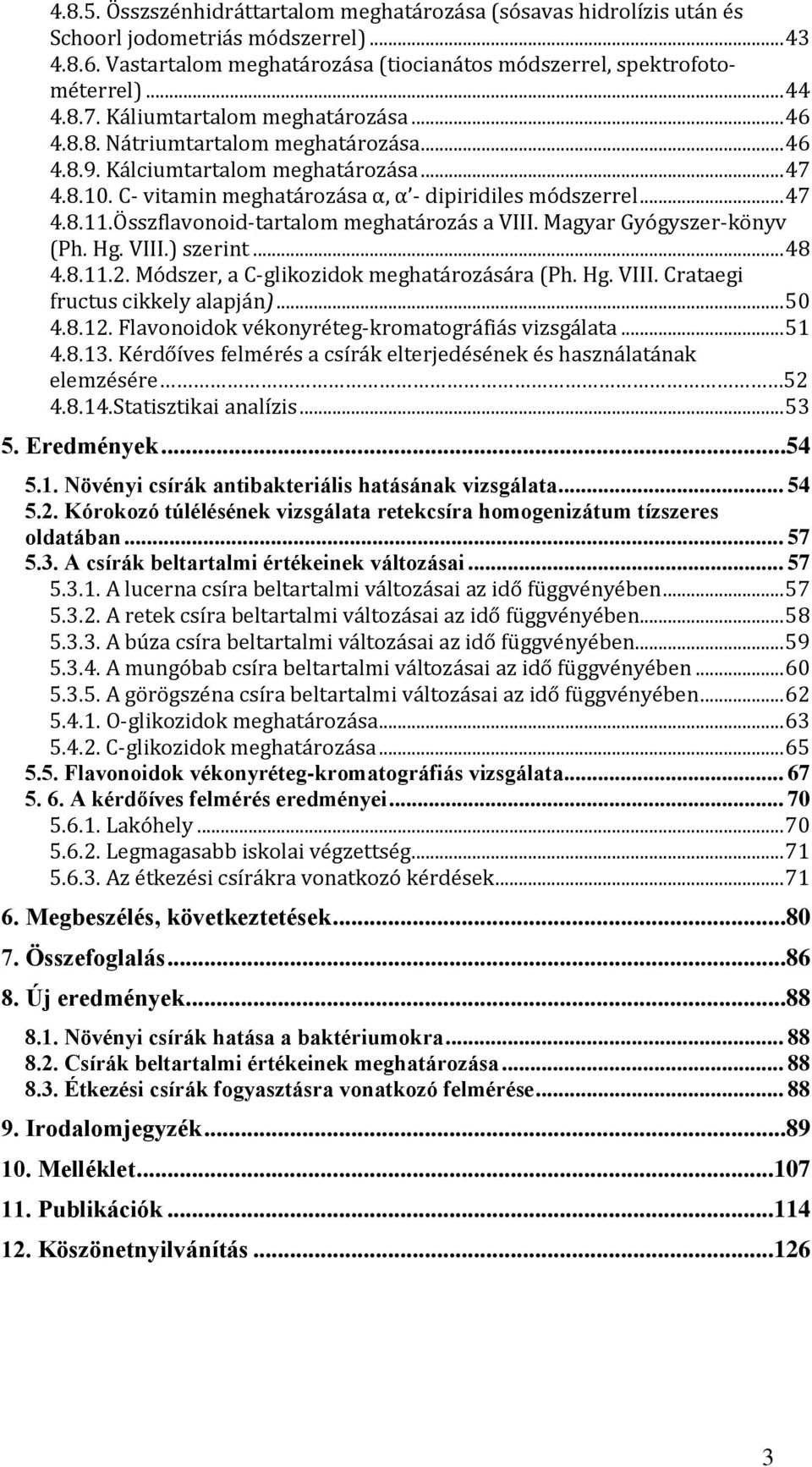 Összflavonoid-tartalom meghatározás a VIII. Magyar Gyógyszer-könyv (Ph. Hg. VIII.) szerint... 48 4.8.11.2. Módszer, a C-glikozidok meghatározására (Ph. Hg. VIII. Crataegi fructus cikkely alapján).