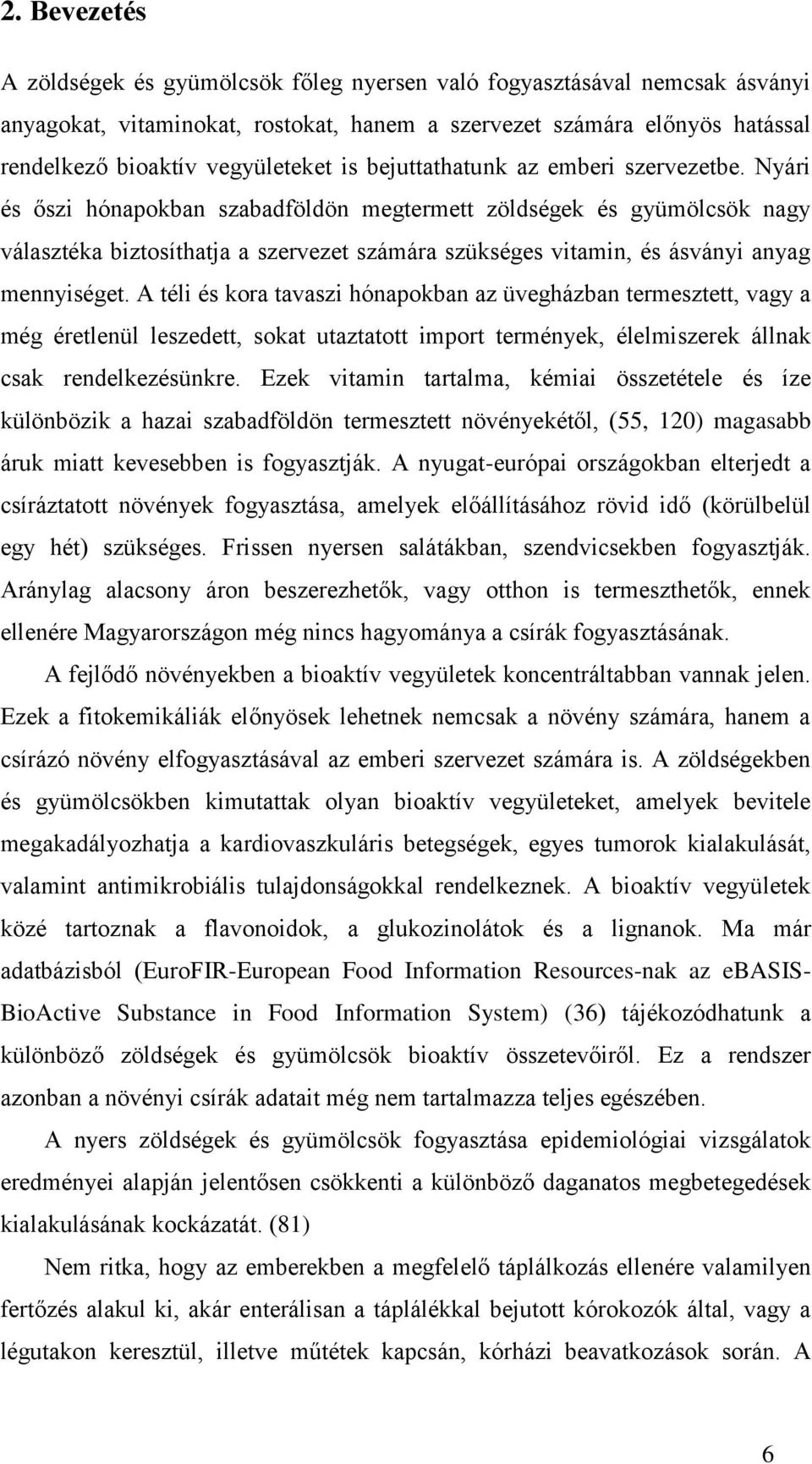 Nyári és őszi hónapokban szabadföldön megtermett zöldségek és gyümölcsök nagy választéka biztosíthatja a szervezet számára szükséges vitamin, és ásványi anyag mennyiséget.