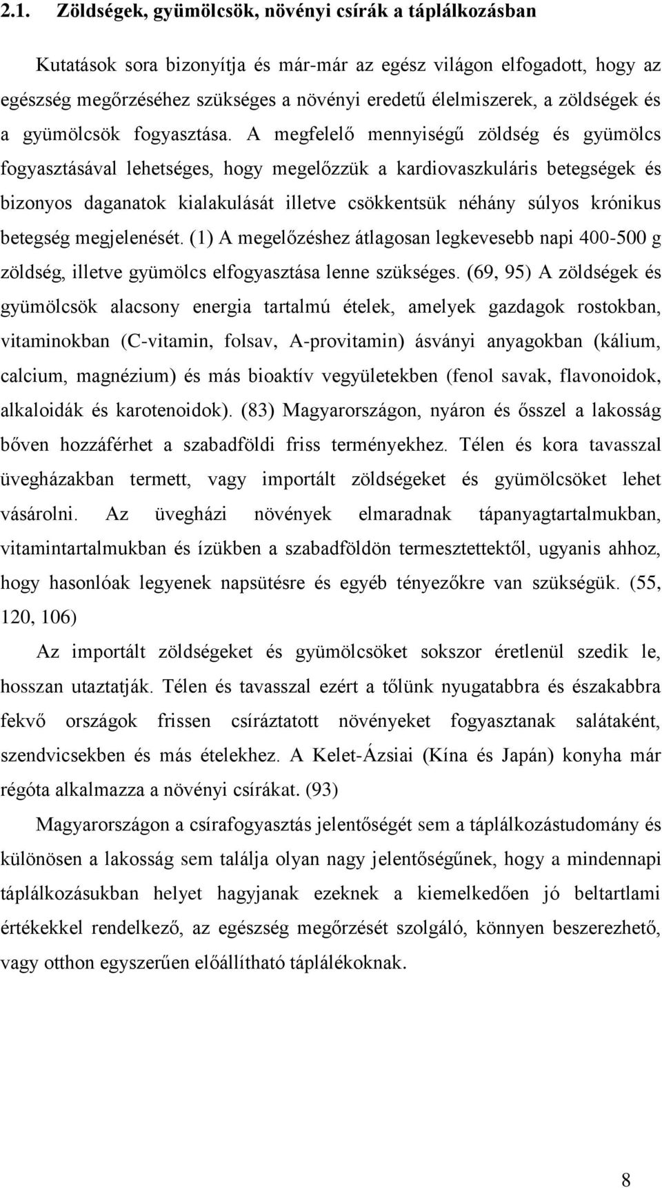 A megfelelő mennyiségű zöldség és gyümölcs fogyasztásával lehetséges, hogy megelőzzük a kardiovaszkuláris betegségek és bizonyos daganatok kialakulását illetve csökkentsük néhány súlyos krónikus