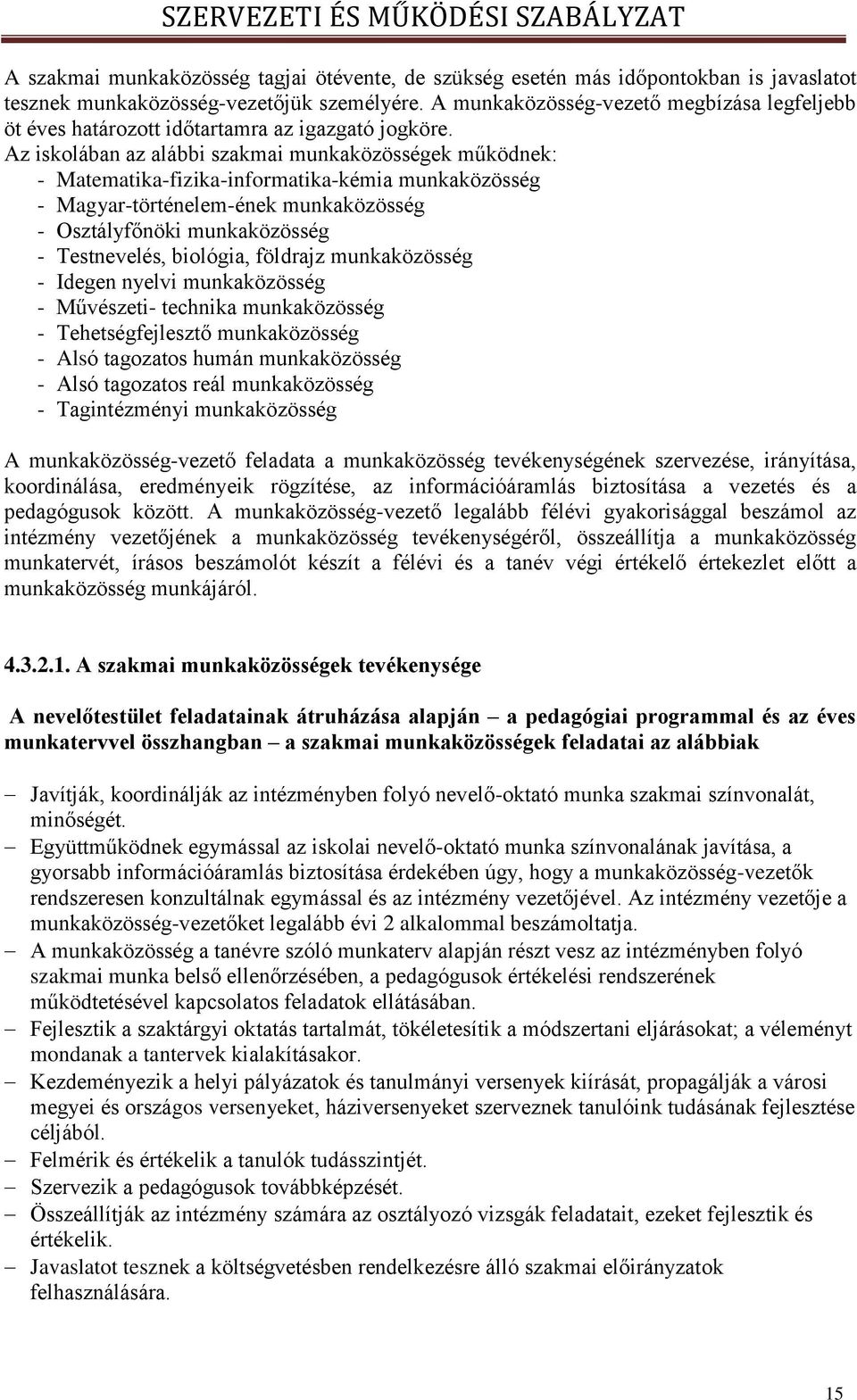 Az iskolában az alábbi szakmai munkaközösségek működnek: - Matematika-fizika-informatika-kémia munkaközösség - Magyar-történelem-ének munkaközösség - Osztályfőnöki munkaközösség - Testnevelés,