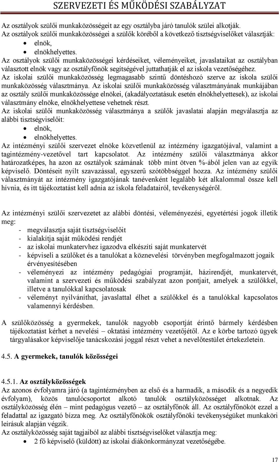 Az osztályok szülői munkaközösségei kérdéseiket, véleményeiket, javaslataikat az osztályban választott elnök vagy az osztályfőnök segítségével juttathatják el az iskola vezetőségéhez.