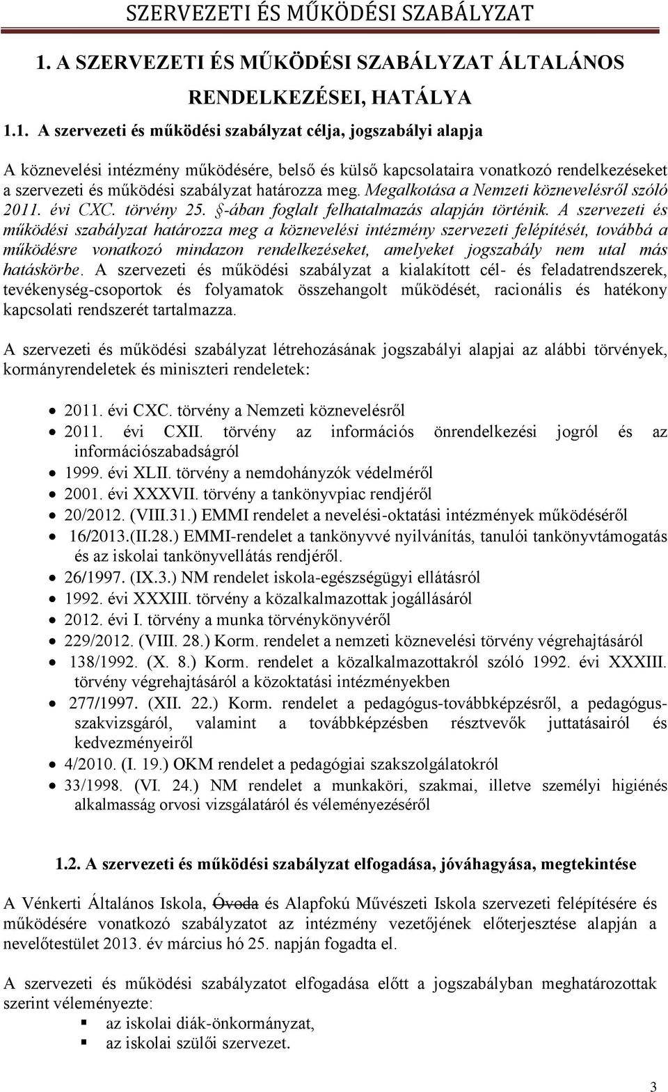 1. A szervezeti és működési szabályzat célja, jogszabályi alapja A köznevelési intézmény működésére, belső és külső kapcsolataira vonatkozó rendelkezéseket a szervezeti és működési szabályzat