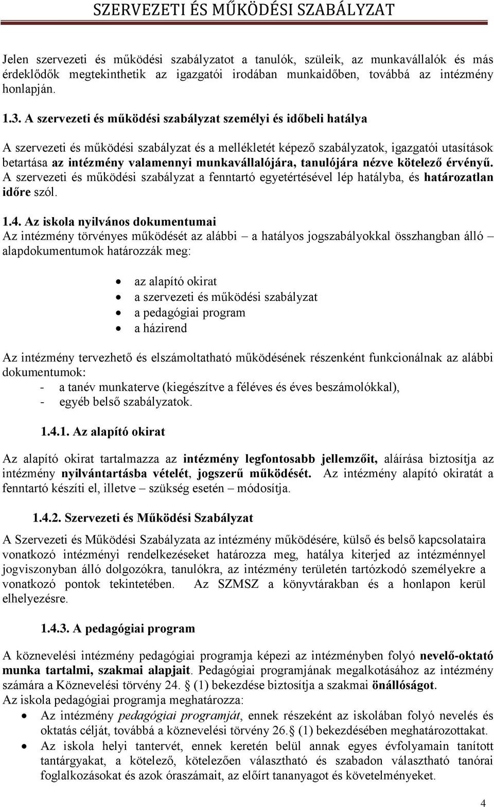 A szervezeti és működési szabályzat személyi és időbeli hatálya A szervezeti és működési szabályzat és a mellékletét képező szabályzatok, igazgatói utasítások betartása az intézmény valamennyi