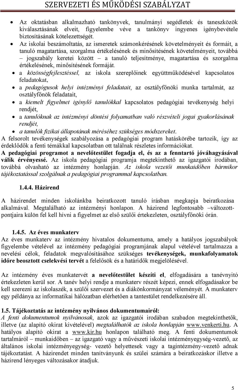 Az iskolai beszámoltatás, az ismeretek számonkérésének követelményeit és formáit, a tanuló magatartása, szorgalma értékelésének és minősítésének követelményeit, továbbá jogszabály keretei között a