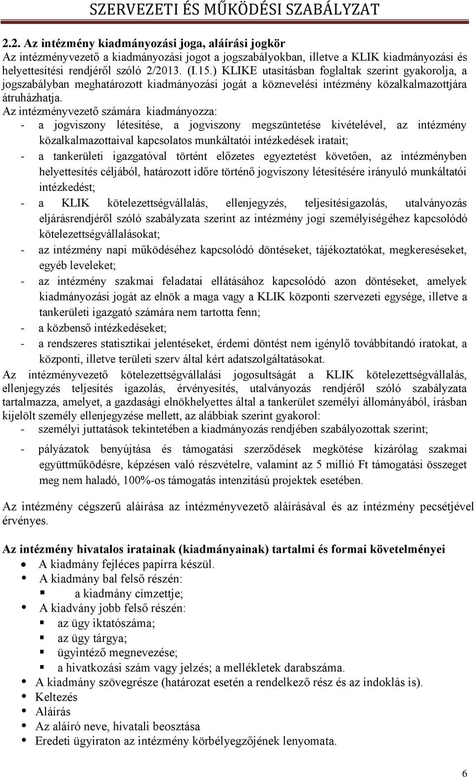 ) KLIKE utasításban foglaltak szerint gyakorolja, a jogszabályban meghatározott kiadmányozási jogát a köznevelési intézmény közalkalmazottjára átruházhatja.