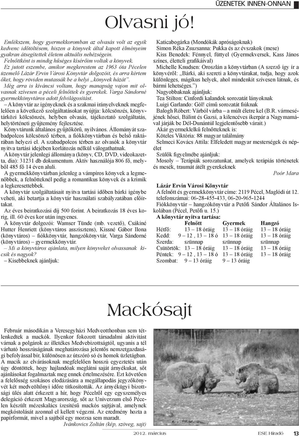 Ez jutott eszembe, amikor megkerestem az 1963 óta Pécelen üzemelő Lázár Ervin Városi Könyvtár dolgozóit, és arra kértem őket, hogy röviden mutassák be a helyi könyvek házát.